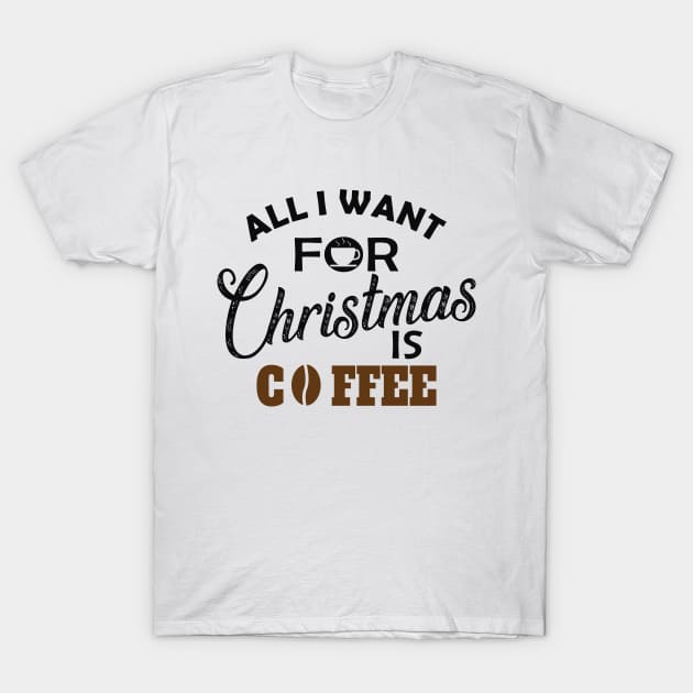 Coffee - All I want for Christmas is coffee T-Shirt by KC Happy Shop